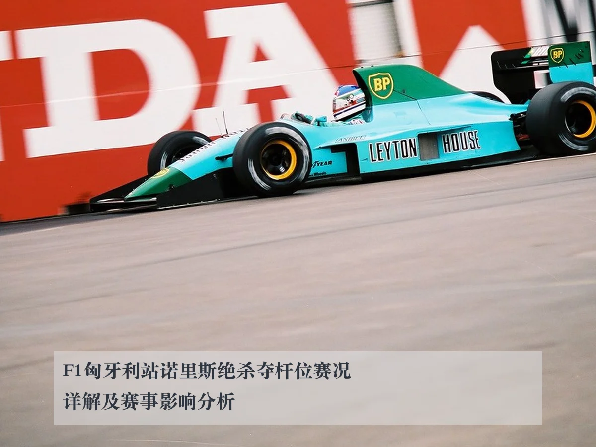 F1匈牙利站诺里斯绝杀夺杆位赛况详解及赛事影响分析